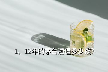 1、12年的茅臺酒值多少錢？