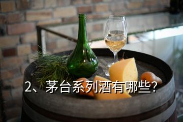 2、茅臺系列酒有哪些？