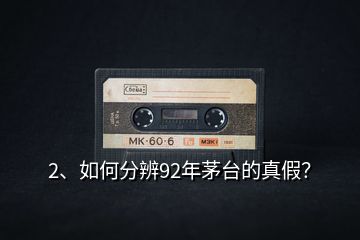 2、如何分辨92年茅臺(tái)的真假？