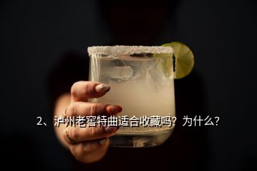 2、瀘州老窖特曲適合收藏嗎？為什么？
