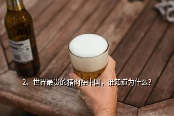 2、世界最貴的豬肉在中國，誰知道為什么？