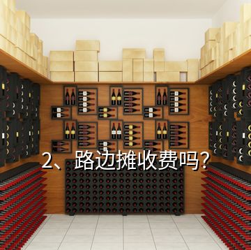 2、路邊攤收費(fèi)嗎？