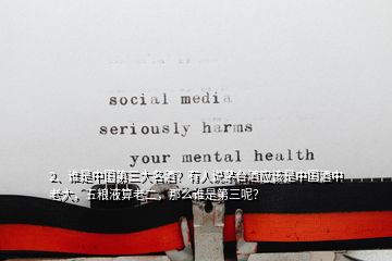 2、誰是中國第三大名酒？有人說茅臺(tái)酒應(yīng)該是中國酒中老大，五糧液算老二，那么誰是第三呢？