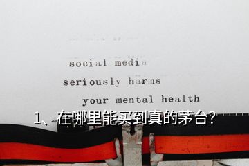 1、在哪里能買到真的茅臺(tái)？