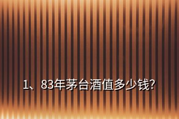 1、83年茅臺酒值多少錢？