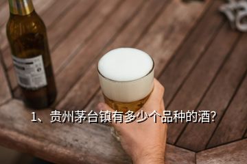 1、貴州茅臺鎮(zhèn)有多少個品種的酒？