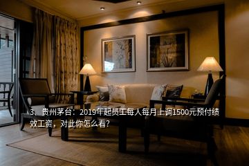 3、貴州茅臺：2019年起員工每人每月上調(diào)1500元預付績效工資，對此你怎么看？