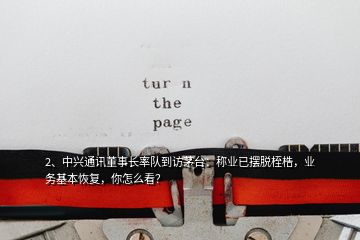 2、中興通訊董事長(zhǎng)率隊(duì)到訪茅臺(tái)：稱業(yè)已擺脫桎梏，業(yè)務(wù)基本恢復(fù)，你怎么看？