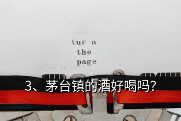 3、茅臺鎮(zhèn)的酒好喝嗎？