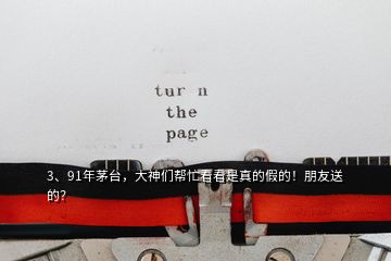 3、91年茅臺，大神們幫忙看看是真的假的！朋友送的？