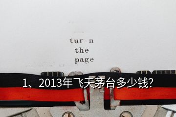 1、2013年飛天茅臺(tái)多少錢(qián)？