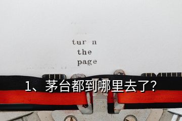 1、茅臺(tái)都到哪里去了？