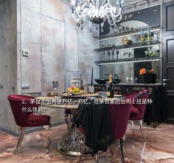 2、茅臺市值再破萬億，萬億，在茅臺集團公司上班是種什么體驗？