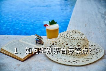 1、如何鑒別茅臺(tái)專賣點(diǎn)？
