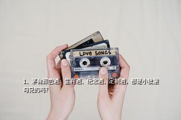 1、茅臺顏色酒、生肖酒、紀念酒、定制酒，都是小批量勾兌的嗎？