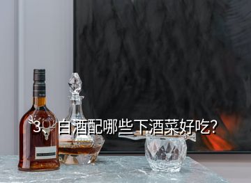 3、白酒配哪些下酒菜好吃？