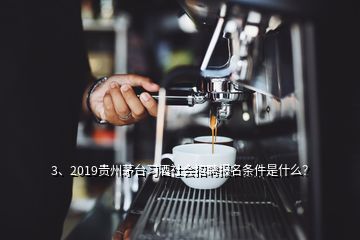 3、2019貴州茅臺(tái)習(xí)酒社會(huì)招聘報(bào)名條件是什么？