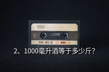 2、1000毫升酒等于多少斤？
