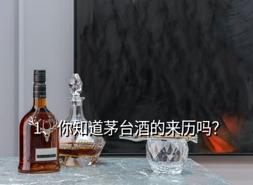 1、你知道茅臺(tái)酒的來(lái)歷嗎？