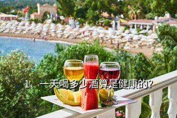 1、一天喝多少酒算是健康的？