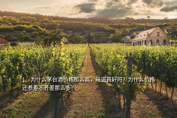 1、為什么茅臺酒價(jià)格那么高，味道真好嗎？為什么價(jià)格還參差不齊差那么多？