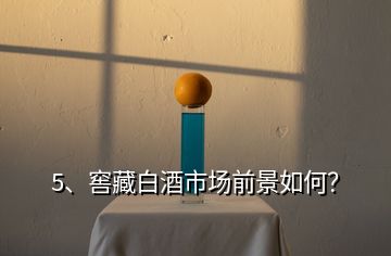 5、窖藏白酒市場(chǎng)前景如何？