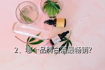 2、哪個(gè)品牌白酒最暢銷？