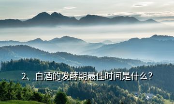 2、白酒的發(fā)酵期最佳時(shí)間是什么？