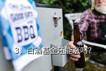 3、白酒基金還能漲嗎？