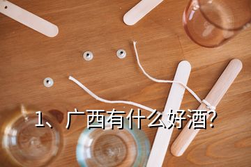 1、廣西有什么好酒？