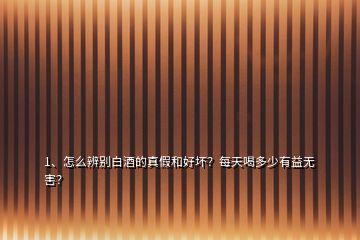 1、怎么辨別白酒的真假和好壞？每天喝多少有益無害？