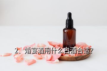 2、婚宴酒用什么白酒合適？