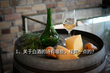1、關(guān)于白酒的詩有哪些，經(jīng)典一點(diǎn)的？
