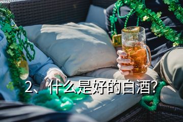 2、什么是好的白酒？