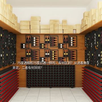 2、75度酒精和75度白酒一樣嗎，有何區(qū)別？從消毒角度來說，二者有何異同？