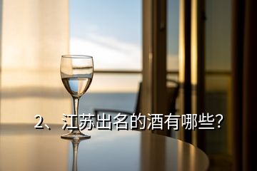 2、江蘇出名的酒有哪些？