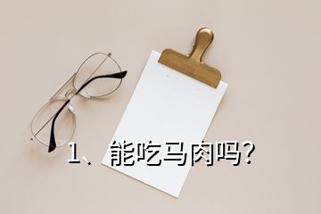 1、能吃馬肉嗎？