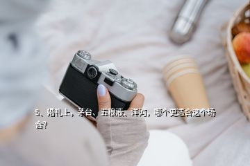 5、婚禮上，茅臺、五糧液、洋河，哪個更適合這個場合？