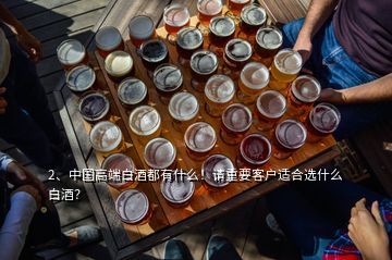 2、中國(guó)高端白酒都有什么！請(qǐng)重要客戶適合選什么白酒？