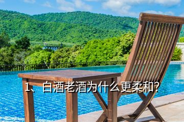 1、白酒老酒為什么更柔和？