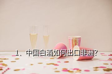 1、中國白酒如何出口非洲？