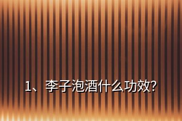 1、李子泡酒什么功效？