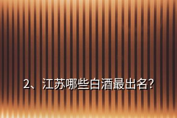 2、江蘇哪些白酒最出名？