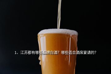 1、江蘇都有哪些品牌白酒？哪些適合酒席宴請的？