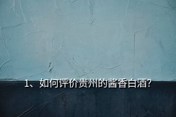 1、如何評價貴州的醬香白酒？