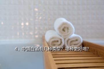 4、中國白酒有幾種類型？哪種更好喝？