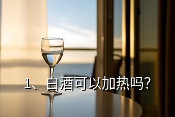 1、白酒可以加熱嗎？