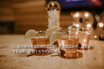 2、如何看待高度白酒的適飲期？存放超過(guò)30年，是否會(huì)降低品質(zhì)，不如十五年時(shí)候好喝？