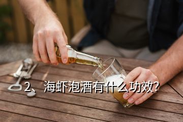 2、海蝦泡酒有什么功效？