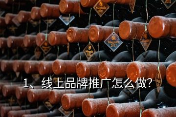 1、線上品牌推廣怎么做？